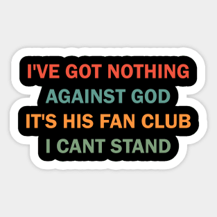 I've got nothing against the God It's his Fan Club I can't stand Sticker